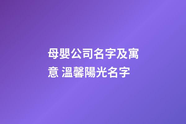 母嬰公司名字及寓意 溫馨陽光名字-第1張-公司起名-玄機派